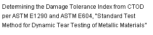 Text Box: Determining the Damage Tolerance Index from CTOD per ASTM E1290 and ASTM E604, �Standard Test Method for Dynamic Tear Testing of Metallic Materials�